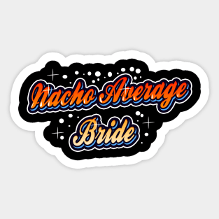 Nacho average Bride Sticker